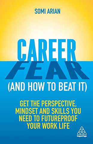 Career Fear (and how to beat it): Get the Perspective, Mindset and Skills You Need to Futureproof your Work Life