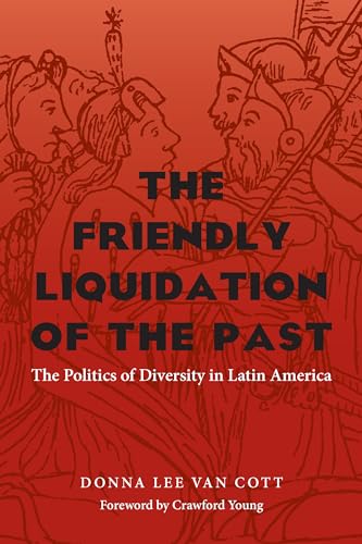 Friendly Liquidation of the Past, The : The Politics of Diversity in Latin America