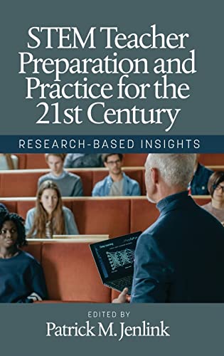 STEM Teacher Preparation and Practice for the 21st Century : Research-Based Insights
