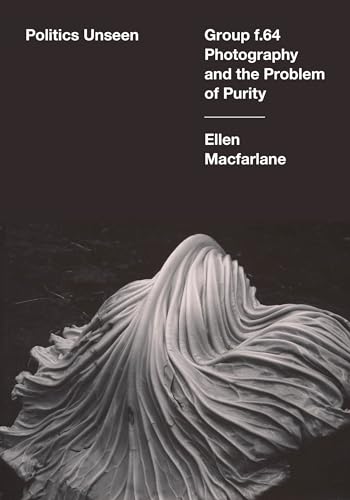 Politics Unseen : Group f.64 Photography and the Problem of Purity