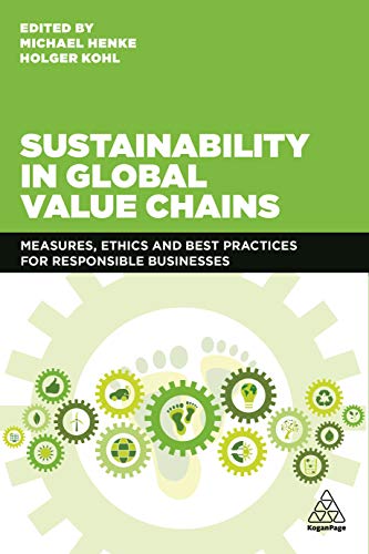 Sustainability in Global Value Chains : Measures, Ethics and Best Practices for Responsible Businesses