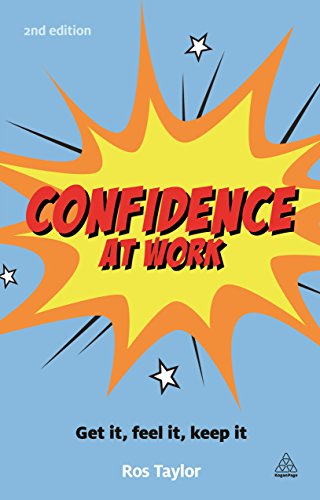 Confidence at Work : Get It, Feel It, Keep It