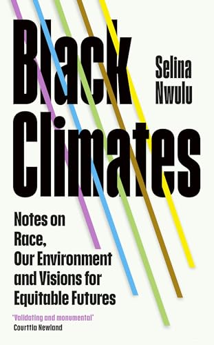 Black Climates : notes on Race, our Environment, and visions for Equitable Futures