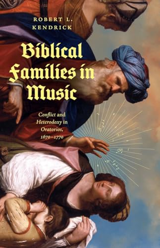 Biblical Families in Music : Conflict and Heterodoxy in Oratorios, 1670–1770