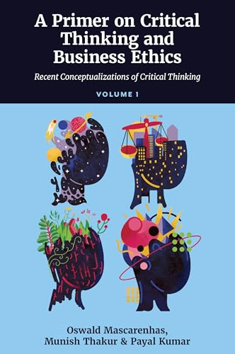 A Primer on Critical Thinking and Business Ethics : Critical Thinking in Unpredictable Corporate Business Contexts (Volume 3)