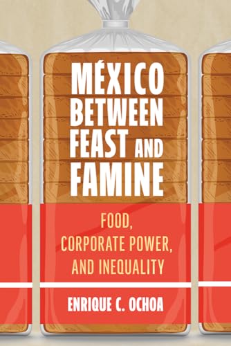 Mexico Between Feast and Famine : Food, Corporate Power, and Inequality