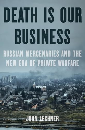 Death Is Our Business : Russian Mercenaries and the New Era of Private Warfare