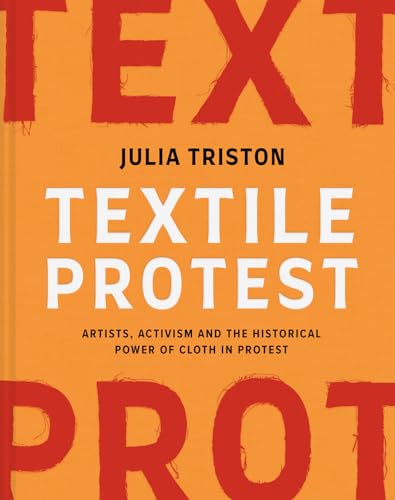 Textile Protest : Artists, activism and the historical power of cloth in protest