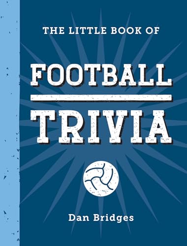 The Little Book of Football Trivia : Facts, Stats, Stories and Trivia for the Ultimate Football Fan