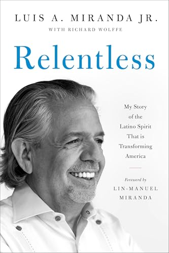 Relentless : My Story of the Latino Spirit That Is Transforming America