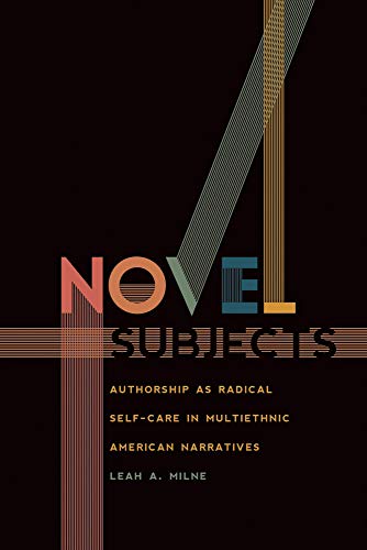 Novel Subjects : Authorship as Radical Self-Care in Multiethnic American Narratives