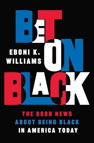 Bet on Black : The Good News about Being Black in America Today