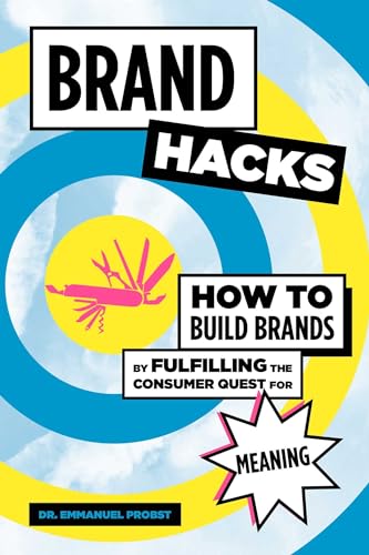 Brand Hacks: How to Build Brands by Fulfilling the Consumer Quest for Meaning