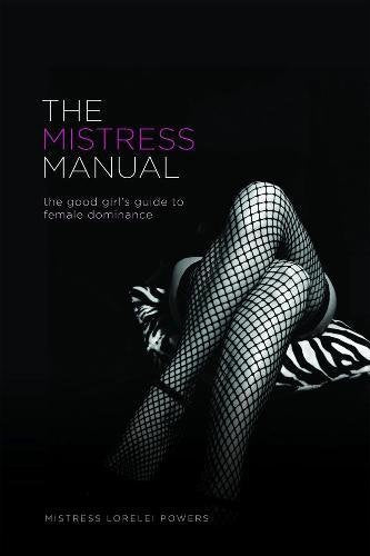 The Mistress Manual: The Good Girl's Guide to Female Dominance: A Good Girl's Guide to Female Dominance (Erotic)