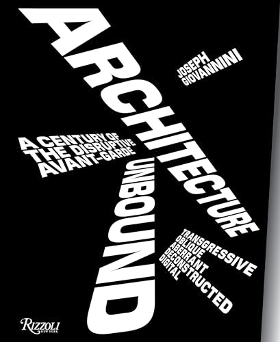 Architecture Unbound : A Century of the Disruptive Avant-Garde