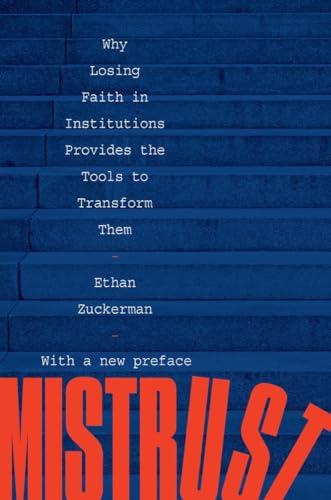 Mistrust: Why Losing Faith in Institutions Provides the Tools to Transform Them