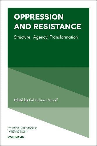 Oppression and Resistance: Structure, Agency, Transformation (Studies in Symbolic Interaction): 48
