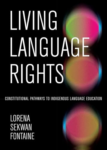 Living Language Rights : Constitutional Pathways to Indigenous Language Education