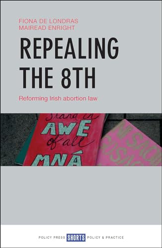 Repealing the 8th : Reforming Irish Abortion Law
