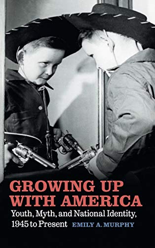 Growing Up with America : Youth, Myth, and National Identity, 1945 to Present