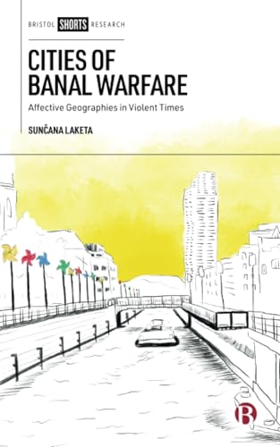 Cities of Banal Warfare : Affective Geographies in Violent Times