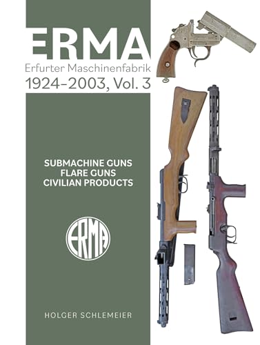 ERMA: Erfurter Maschinenfabrik, 1924–2003, Vol. 3 : Submachine Guns • Flare Guns