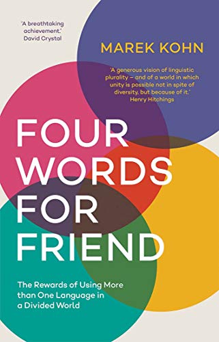 Four Words for Friend: Why Using More Than One Language Matters Now More Than Ever: The Rewards of Using More than One Language in a Divided World
