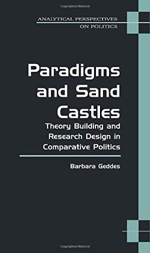 Paradigms and Sand Castles : Theory Building and Research Design in Comparative Politics
