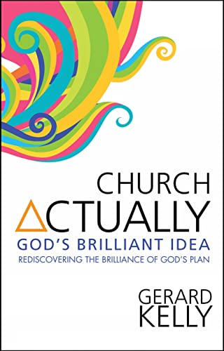 Church Actually : Rediscovering the brilliance of God's plan
