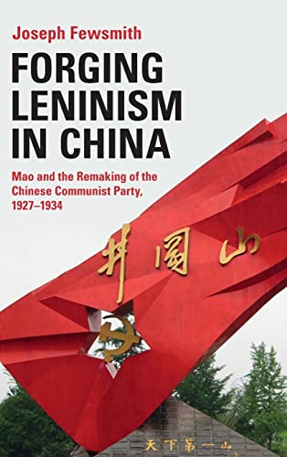 Forging Leninism in China: Mao and the Remaking of the Chinese Communist Party, 1927–1934