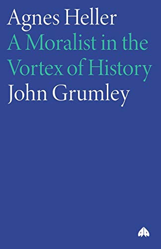 Agnes Heller: A Moralist in the Vortex of History