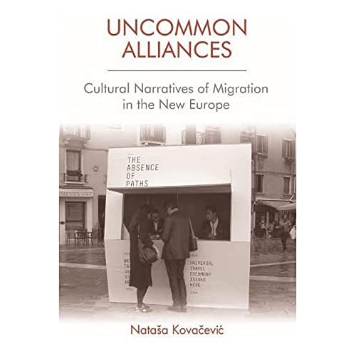 Uncommon Alliances : Cultural Narratives of Migration in the New Europe