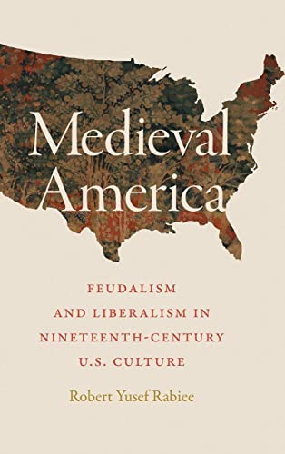 Medieval America : Feudalism and Liberalism in Nineteenth-Century U.S. Culture