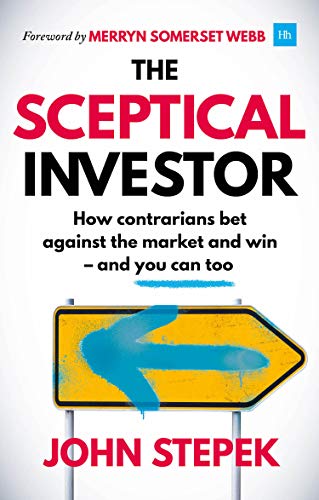 The Sceptical Investor: How contrarians bet against the market and win - and you can too