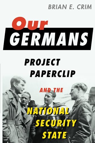 Our Germans: Project Paperclip and the National Security State