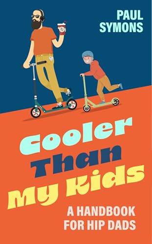 Cooler Than My Kids:A Handbook for Hip Dads : The perfect funny gift for Father's Day or Dad's birthday