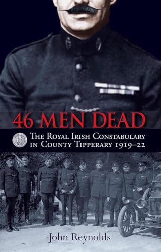 46 Men Dead : The Royal Irish Constabulary in County Tipperary 1919-22