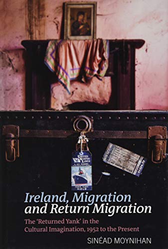 Ireland, Migration and Return Migration: The "Returned Yank" in the Cultural Imagination, 1952 to present (Liverpool English Texts and ... in the Cultural Imagination, 1952 to Present