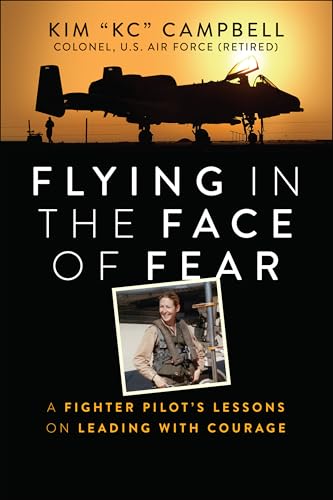 Flying in the Face of Fear : A Fighter Pilot's Lessons on Leading with Courage