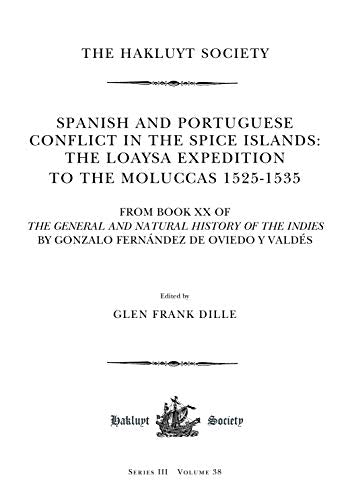 Spanish and Portuguese Conflict in the Spice Islands : The Loaysa Expedition to the Moluccas 1525-1535. From Book XX of the General and Natural History of the Indies by Gonzalo Fernandez De Oviedo Y V