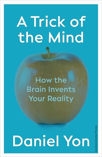 A Trick Of The Mind : How the Brain Invents Your Reality