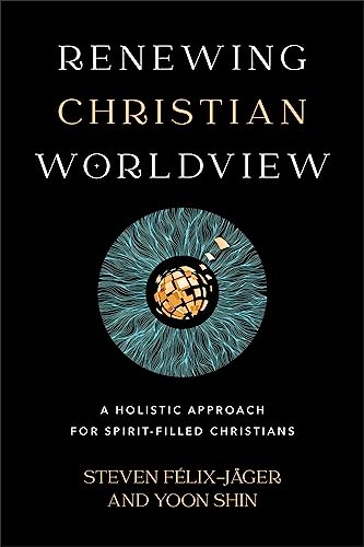 Renewing Christian Worldview – A Holistic Approach for Spirit–Filled Christians