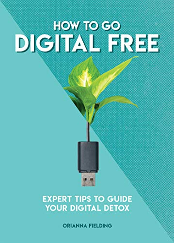 How to Go Digital Free: Expert Tips to Guide Your Digital Detox (How To Go... series)