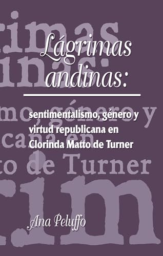 Lagrimas andinas: sentimentalismo, genero y virtud republicana en Clorinda Matto de Turner