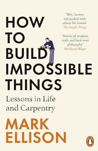 How to Build Impossible Things : Lessons in Life and Carpentry