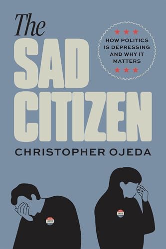 The Sad Citizen : How Politics Is Depressing and Why It Matters