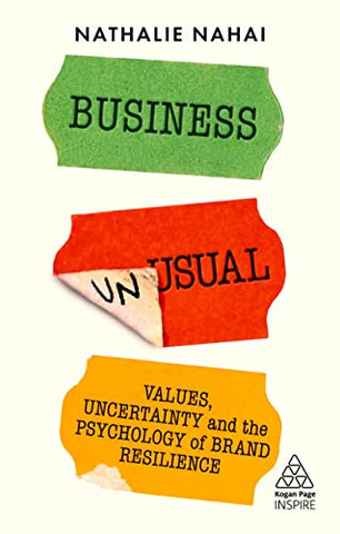 Business Unusual: Values, Uncertainty and the Psychology of Brand Resilience (Kogan Page Inspire)