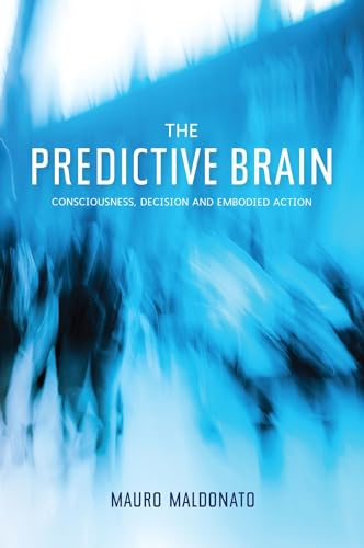 The Predictive Brain : Consciousness, Decision and Embodied Action
