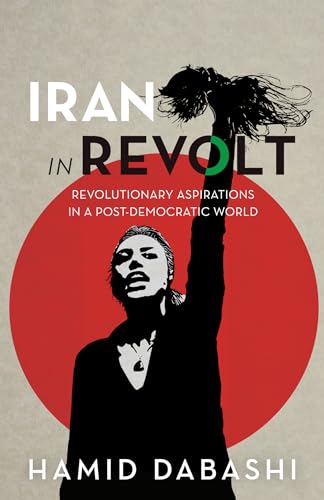 Iran in Revolt : Revolutionary Aspirations in a Post-Democratic World