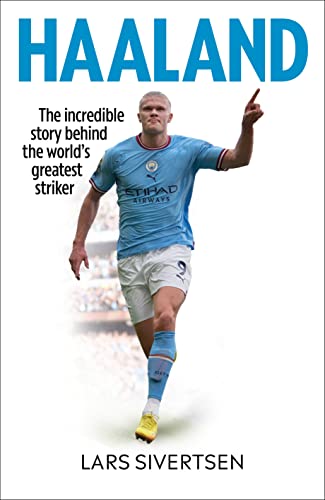 Haaland: The incredible story behind the world’s greatest striker